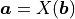 \bm{a} = X(\bm{b})